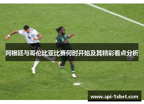 阿根廷与哥伦比亚比赛何时开始及其精彩看点分析