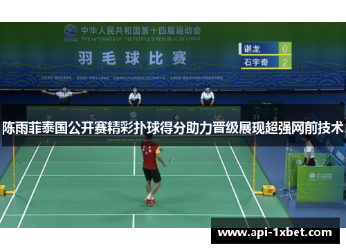 陈雨菲泰国公开赛精彩扑球得分助力晋级展现超强网前技术