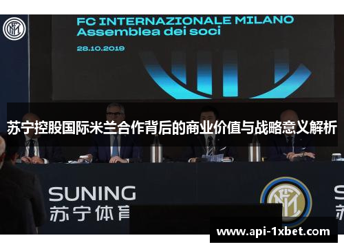 苏宁控股国际米兰合作背后的商业价值与战略意义解析