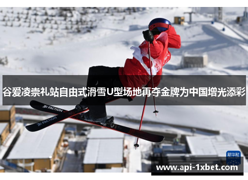 谷爱凌崇礼站自由式滑雪U型场地再夺金牌为中国增光添彩