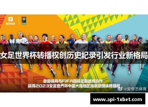 女足世界杯转播权创历史纪录引发行业新格局 女足世界杯转播权创历史纪录引发行业新格局