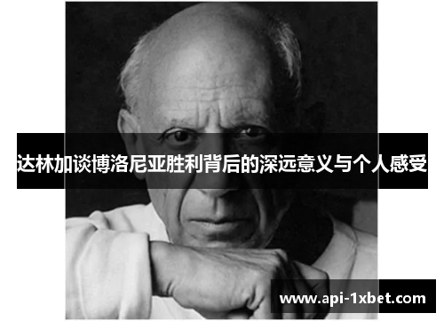 达林加谈博洛尼亚胜利背后的深远意义与个人感受